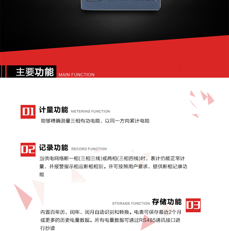 主要功能
1. 能夠精確測量三相有功電能，以同一方向累計電能。
2. 當供電網(wǎng)絡斷一相(三相三線)或兩相(三相四線)時，表計仍能正常計量，并報警指示相應斷相相別。并可按照用戶要求，提供斷相記錄功能。
3. 內(nèi)置百年歷，閏年、閏月自動識別和轉(zhuǎn)換。電表可保存最近2個月或更多的歷史電量數(shù)據(jù)。所有電量數(shù)據(jù)可通過RS485通訊接口進行抄讀。
4. 具有一路調(diào)制型紅外通訊接口和一路完全隔離的RS485通訊接口，方便現(xiàn)場維護和遠程數(shù)據(jù)采集。